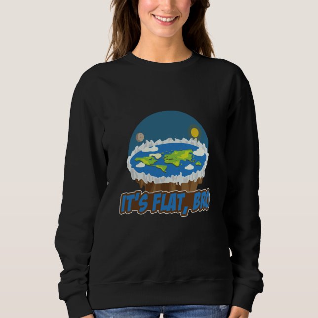 Sweatshirt Its Flat Bro Flat Earth Society Flat Earther Flat  (Devant)