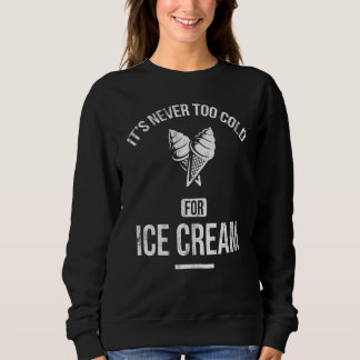 Sweatshirt It's Never Too Cold For Ice Cream For Frozen Sweet