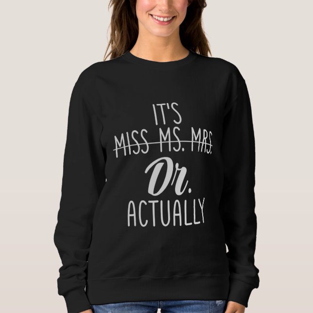 Sweatshirt It's Not Miss Ms Mrs It's Dr Actually Doctor Appre (Devant)