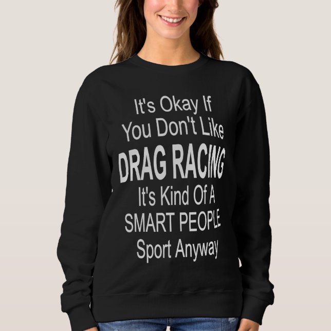 Sweatshirt Its Ok If You Don't Like Drag Racing (Devant)