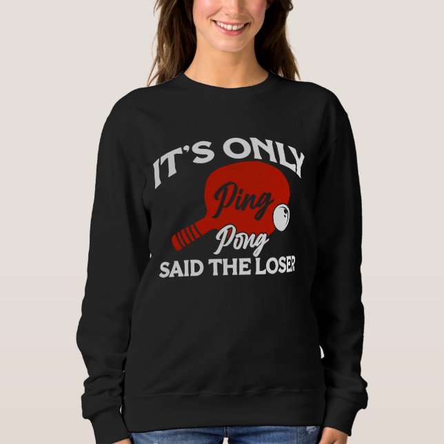 Sweatshirt It's only Ping Pong Table Tennis Paddle Ping Pong  (Devant)