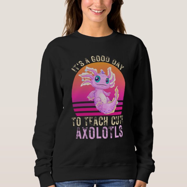 Sweatshirt Itu2019s a Good Day to Teach Cute Axolotls Axolotl (Devant)