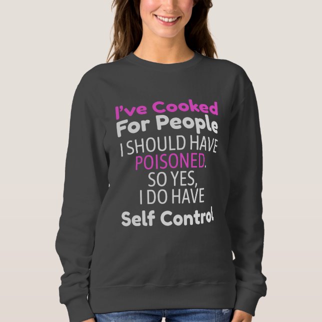 Sweatshirt I've Cooked For People I Should Have Poisoned  (Devant)