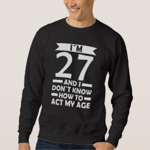 Sweatshirt J´ai 27 ans Je ne sais pas comment faire mon âge C