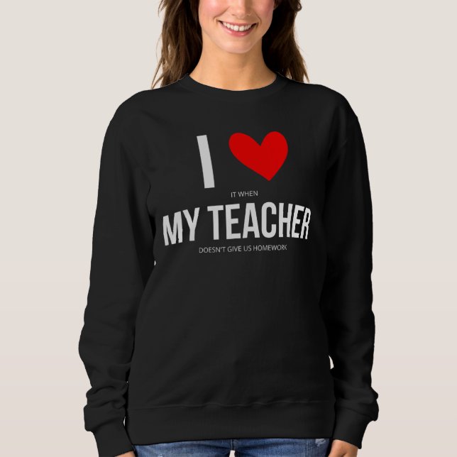 Sweatshirt J'adore quand mon professeur ne nous donne pas de  (Devant)