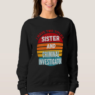 Sweatshirt J'Ai Deux Titres Soeur Et Enquêteur Criminel