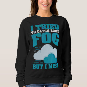 Sweatshirt J'Ai Essayé D'Attraper Du Fog Mais Je Me Mis Pour