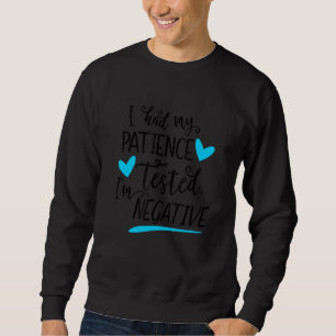 Sweatshirt J'Ai Fait Tester Ma Patience, J'Ai Été Un Patien D