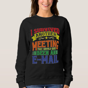 Sweatshirt J'Ai Survécu À Une Réunion Qui Aurait Dû Être Un E