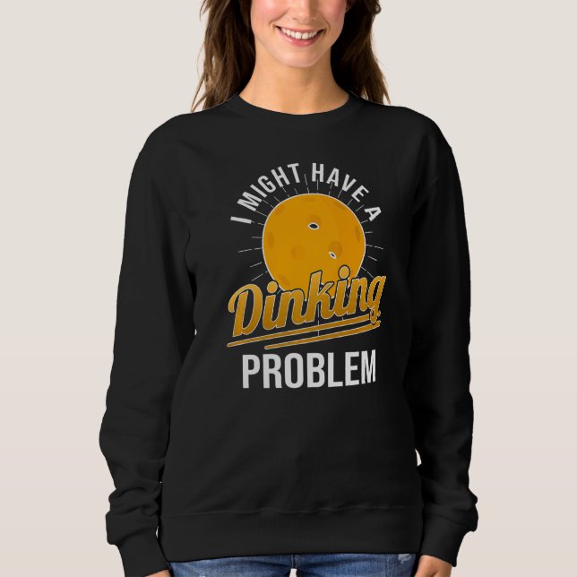 Sweatshirt J'Ai Un Problème De Dinking Pickleball Player (Devant)