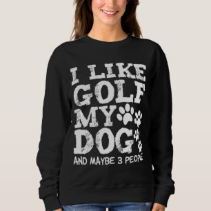 Sweatshirt J'Aime Golf Mon Chien Et Peut-Être 3 Personnes Chi
