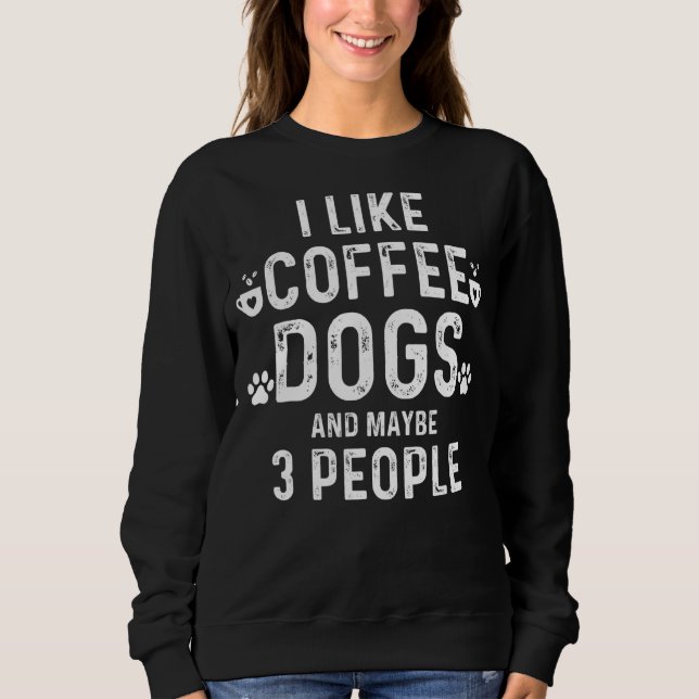 Sweatshirt J'Aime Le Café Chiens Et Peut-Être 3 Personnes Drô (Devant)