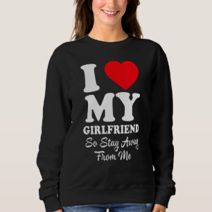 Sweatshirt J'Aime Ma Petite Amie Alors Restez Éloigné De Moi 