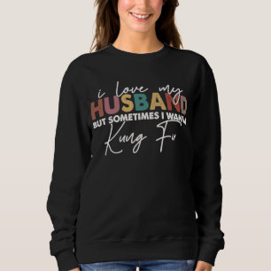 Sweatshirt J'Aime Mon Mari Mais Parfois Je Veux Kung Fu Me