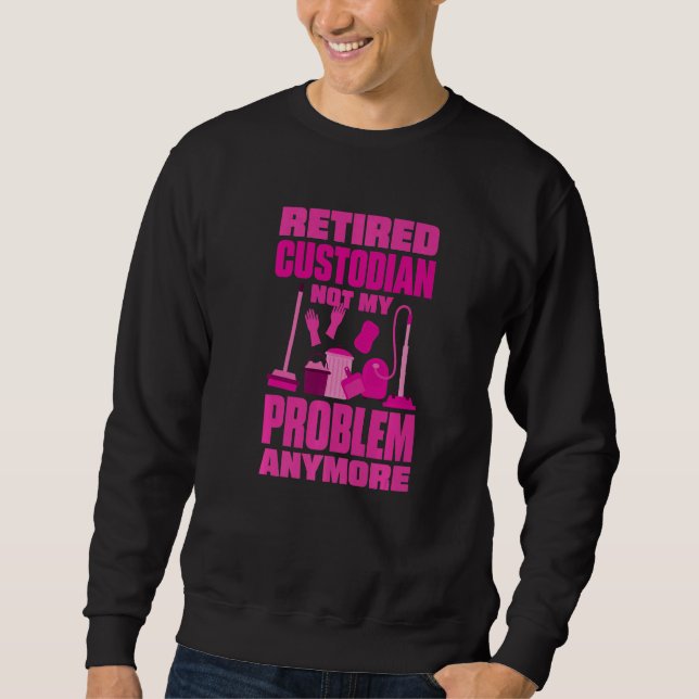 Sweatshirt Janitor Not My Problem Anymore Retired Custodian   (Devant)