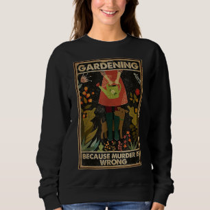 Sweatshirt Jardinage Parce Que Le Meurtre Est Mauvais Jardini