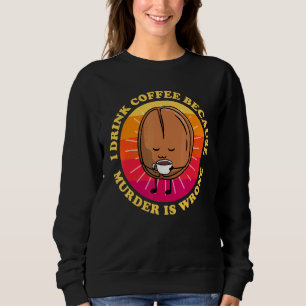 Sweatshirt Je Bois Du Café Parce Que Le Meurtre N'Est Pas Du