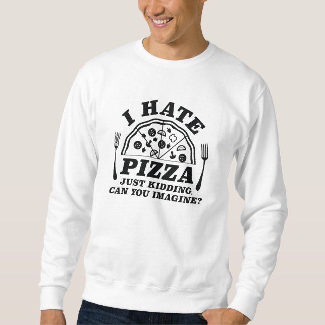 Sweatshirt Je Déteste La Pizza, Juste En Cassant Pouvez-Vous  (Devant)