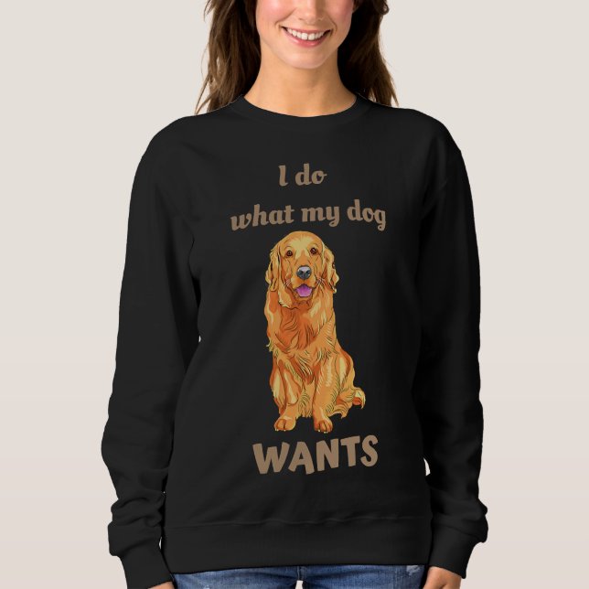 Sweatshirt Je Fais Ce Que Mon Chien Veut Pour Auteur D'Or (Devant)
