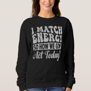 Sweatshirt Je fais correspondre l'énergie, alors comment allo