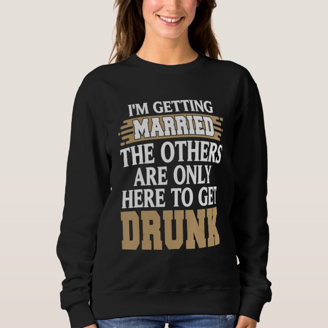 Sweatshirt Je me marie Amusante Drunk Bachelor Party Pré (Devant)