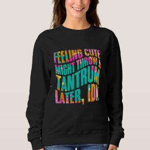 Sweatshirt Je me sens mignonne, pourrais piquer une crise plu