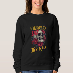 Sweatshirt Je Mourrais Pour Mes Enfants crâne Roses Art