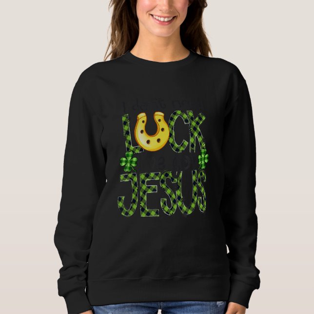 Sweatshirt Je N'Ai Pas Besoin De Chance J'Ai Jésus Christian  (Devant)