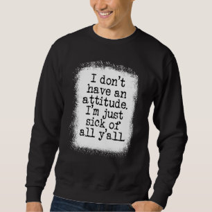 Sweatshirt Je N'Ai Pas D'Attitude Je Suis Juste Malade De Tou