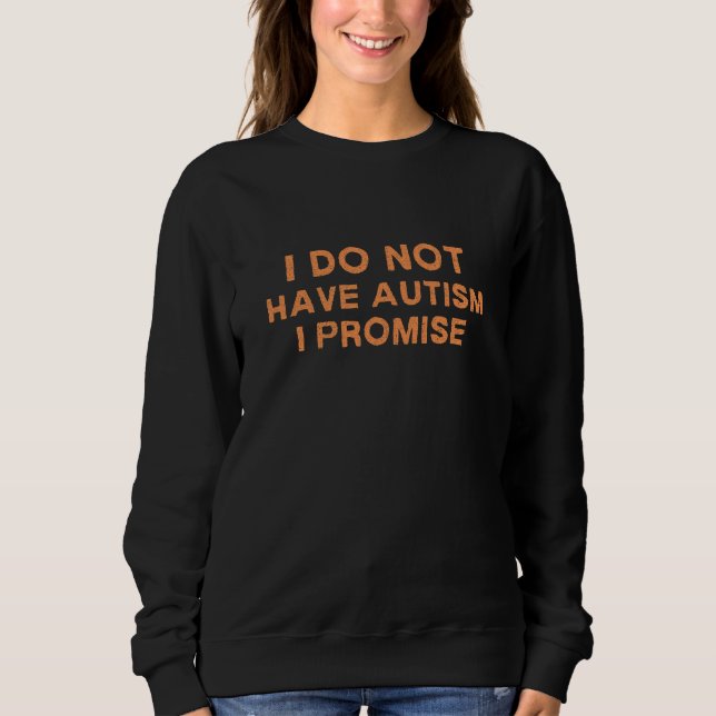 Sweatshirt Je N'Ai Pas D'Autisme Que Je Promets, Dit Drôle (Devant)