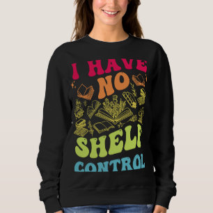 Sweatshirt Je N'Ai Pas De Contrôle D'Étagère Lecture Super Li