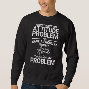 Sweatshirt Je n'ai pas de problème d'attitude à dire