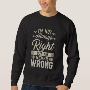Sweatshirt Je n'ai pas toujours raison, mais je ne me trompe 