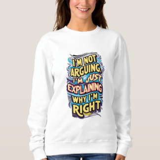 Sweatshirt Je n'argumente pas, j'explique juste pourquoi j'ai