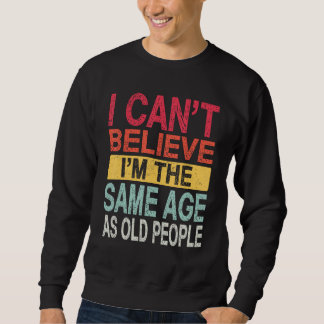Sweatshirt Je n'arrive pas à croire que j'ai le même âge que