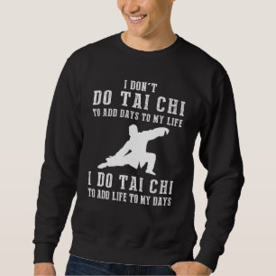 Sweatshirt Je Ne Fais Pas Tai Chi Pour Ajouter Des Jours À Ma
