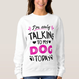 Sweatshirt Je ne parle qu'à mon chien aujourd'hui