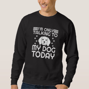 Sweatshirt Je ne parle qu'à mon chien aujourd'hui chien