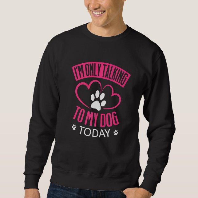 Sweatshirt Je ne parle qu'à mon chien aujourd'hui Chien 1 (Devant)