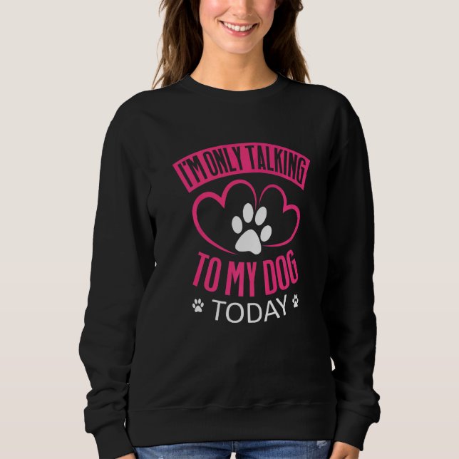 Sweatshirt Je ne parle qu'à mon chien aujourd'hui Chien 1 (Devant)
