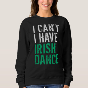 Sweatshirt Je Ne Peux Pas Avoir Irlandais Danseur Irlandais
