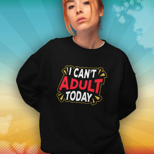 Sweatshirt Je ne peux pas être adulte aujourd'hui   Funny Int