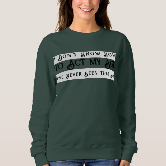 Sweatshirt Je ne sais pas comment agir mon âge Je n'ai jamais (Devant)