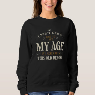 Sweatshirt Je Ne Sais Pas Comment Agir Mon Âge Je N'Ai Jamais