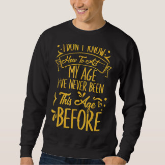 Sweatshirt Je Ne Sais Pas Comment Agir Mon Âge Je N'Ai Jamais