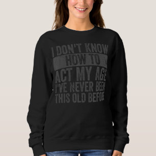 Sweatshirt Je ne sais pas comment agir mon âge Personnes âgée