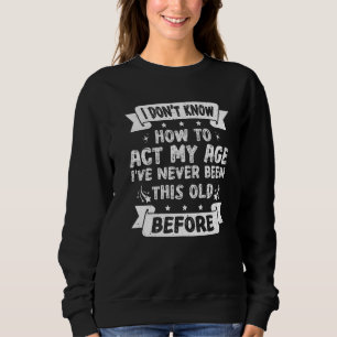 Sweatshirt Je Ne Sais Pas Comment Agir Mon Âge Personnes Âgée