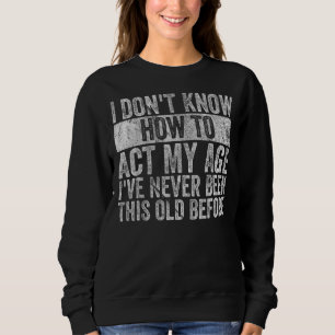 Sweatshirt Je ne sais pas comment agir mon âge Personnes âgée