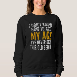 Sweatshirt Je ne sais pas comment agir mon âge personnes âgée