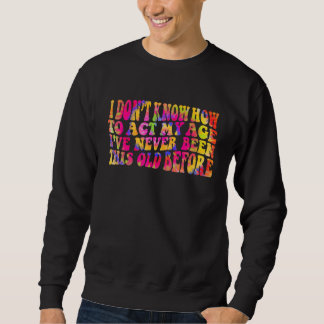 Sweatshirt Je ne sais pas comment agir selon mon âge Dictons